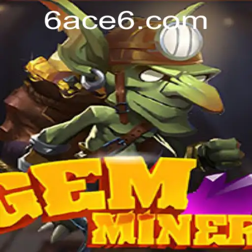 Exploring the Exciting World of GemMiner and the Significance of 6ACE